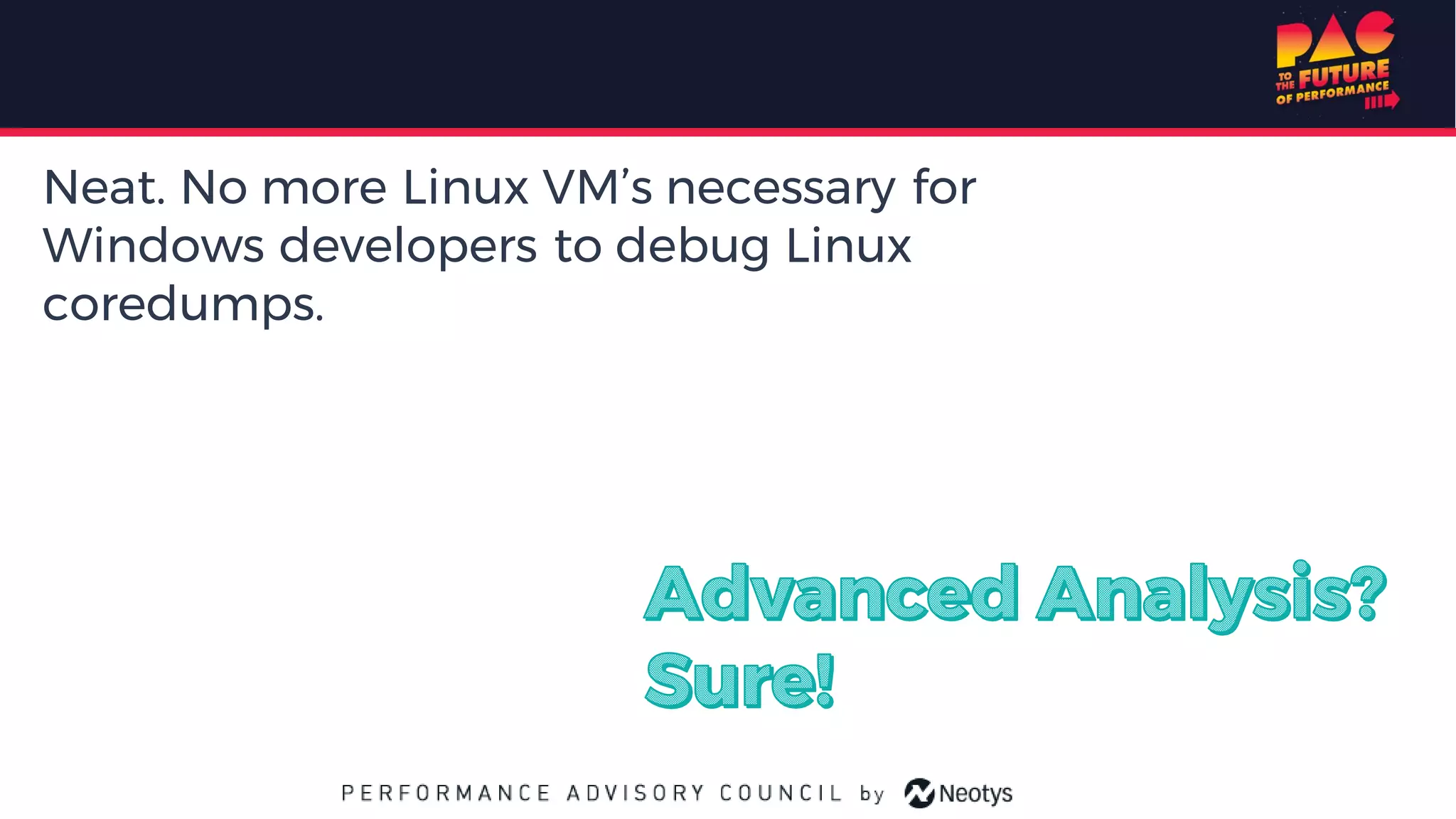 Neat. No more Linux VM’s necessary for
Windows developers to debug Linux
coredumps.
 
