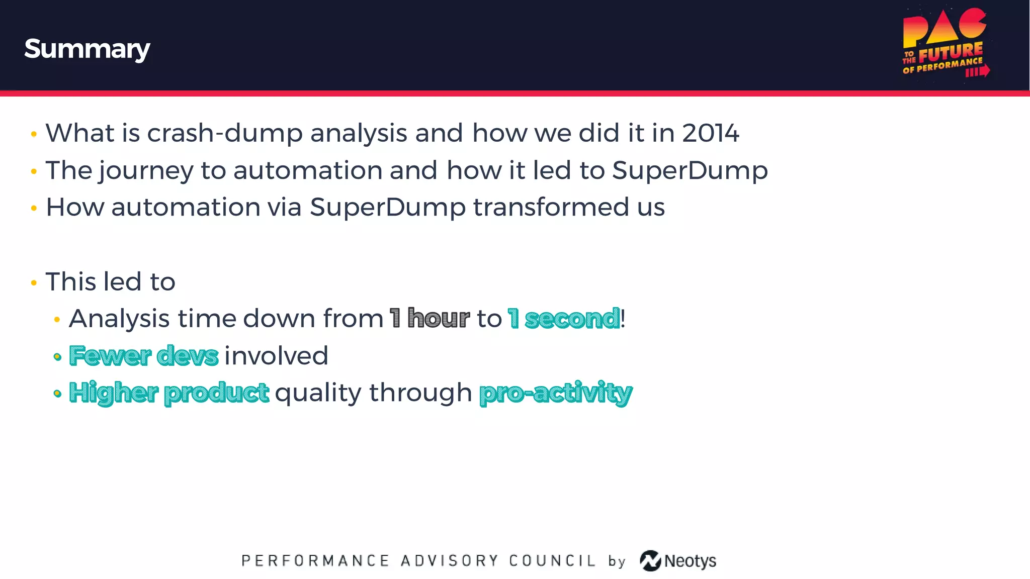 Summary
• What is crash-dump analysis and how we did it in 2014
• The journey to automation and how it led to SuperDump
• How automation via SuperDump transformed us
• This led to
• Analysis time down from to !
involved
quality through
 