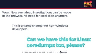 Wow. Now even deep investigations can be made
in the browser. No need for local tools anymore.
This is a game changer for non-Windows
developers.
 