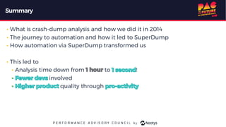 Summary
• What is crash-dump analysis and how we did it in 2014
• The journey to automation and how it led to SuperDump
• How automation via SuperDump transformed us
• This led to
• Analysis time down from to !
involved
quality through
 