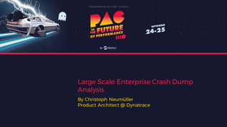 Large Scale Enterprise Crash Dump
Analysis
By Christoph Neumüller
Product Architect @ Dynatrace
 