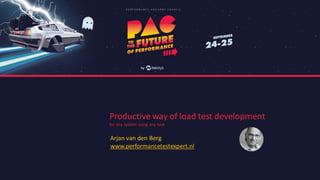 Productive way of load test development
for any system using any tool
Arjan van den Berg
www.performancetestexpert.nl
 
