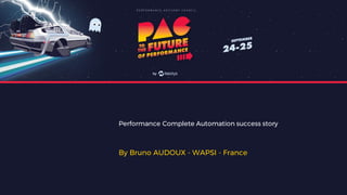 Performance Complete Automation success story
By Bruno AUDOUX - WAPSI - France
 