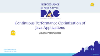 PERFORMANCE
IS NOT A MYTH
P E R F O R M A N C E A D V I S O R Y C O U N C I L
SANTORINI GREECE
FEBRUARY 26 - 27 2020
Continuous Performance Optimization of
Java Applications
Giovanni Paolo Gibilisco
 