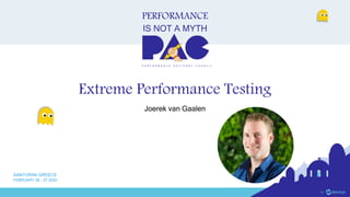 PERFORMANCE
IS NOT A MYTH
P E R F O R M A N C E A D V I S O R Y C O U N C I L
SANTORINI GREECE
FEBRUARY 26 - 27 2020
Extreme Performance Testing
Joerek van Gaalen
 