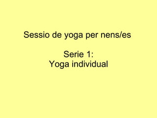 Sessio de yoga per nens/es  Serie 1: Yoga individual 