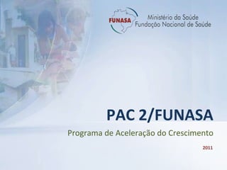 Programa de Aceleração do Crescimento PAC 2/FUNASA 2011 