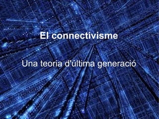 El connectivisme Una teoria d'última generació 