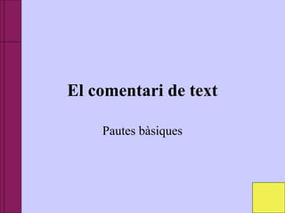 El comentari de text
Pautes bàsiques
 