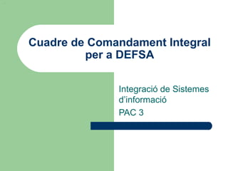Cuadre de Comandament Integral
per a DEFSA
Integració de Sistemes
d’informació
PAC 3
 