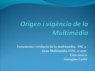 Fonaments i evolució de la multimèdia. PAC 3.
Grau Multimèdia UOC, 1r sem.
Curs 2010/11
Georgina Carbó
 