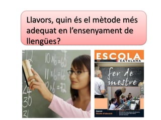 Llavors, quin és el mètode més
adequat en l’ensenyament de
llengües?
 