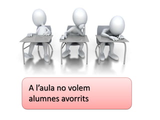 A l’aula no volem
alumnes avorrits
 