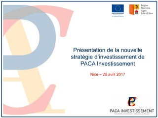 Présentation de la nouvelle
stratégie d’investissement de
PACA Investissement
Nice – 26 avril 2017
 