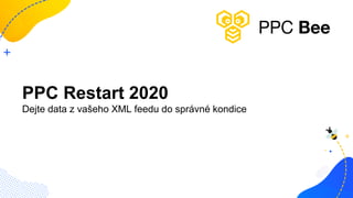 PPC Restart 2020
Dejte data z vašeho XML feedu do správné kondice
 