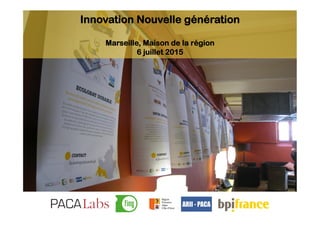 Innovation Nouvelle génération
Marseille, Maison de la région
6 juillet 2015
 