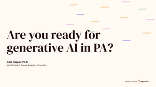 BROUGHT TO YOU BY
Are you ready for
generative AI in PA?
Vice President, People Analytics, Orgnostic
Cole Napper, Ph.D.
 