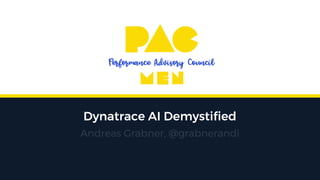 Dynatrace AI Demystified
Andreas Grabner, @grabnerandi
 