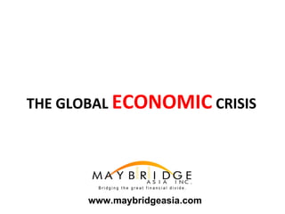 THE GLOBAL  ECONOMIC  CRISIS  www.maybridgeasia.com 