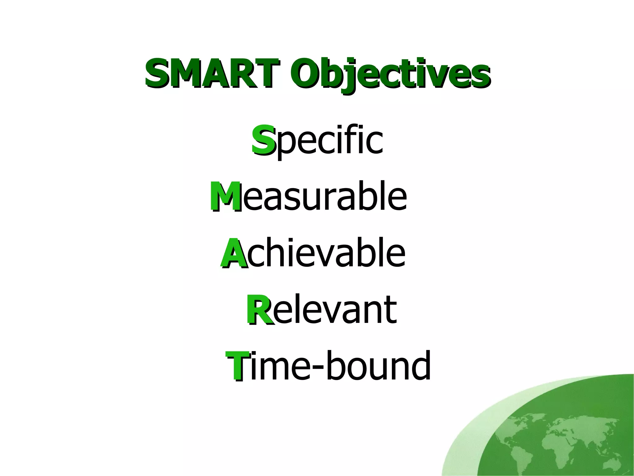 SMART Objectives S pec if ic M easurable A chievable R elevant   T ime-bound 