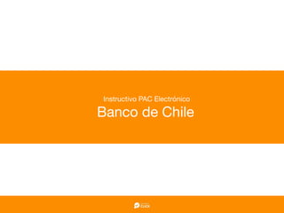 Instructivo PAC Electrónico

Banco de Chile
 