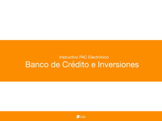 Instructivo PAC Electrónico

Banco de Crédito e Inversiones
 