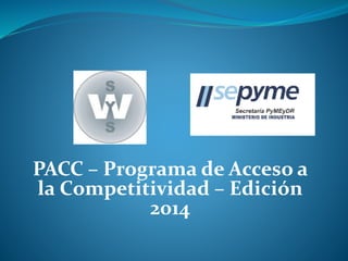 PACC – Programa de Acceso a 
la Competitividad – Edición 
2014 
 