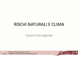 RISCHI NATURALI E CLIMA
Tiziana Paccagnella
 