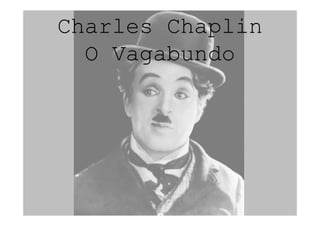 Charles Chaplin
  O Vagabundo
 