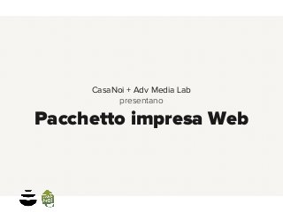 CasaNoi + Adv Media Lab
presentano

Pacchetto impresa Web

 