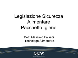 Legislazione Sicurezza Alimentare Pacchetto Igiene Dott. Massimo Falsaci  Tecnologo Alimentare 