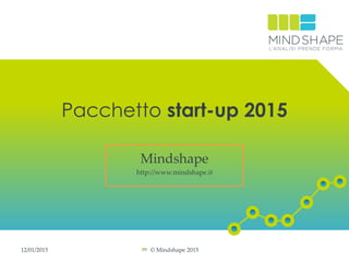 Pacchetto start-up 2015
Mindshape
http://www.mindshape.it
12/01/2015 © Mindshape 2015
 