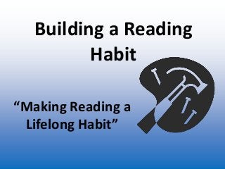Building a Reading
          Habit

“Making Reading a
 Lifelong Habit”
 