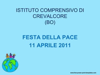 ISTITUTO COMPRENSIVO DI CREVALCORE(BO) FESTA DELLA PACE  11 APRILE 2011 