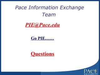 Pace Information Exchange Team   [email_address] Go PIE…… Questions 