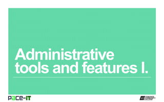 Administrative
tools and features I.
 
