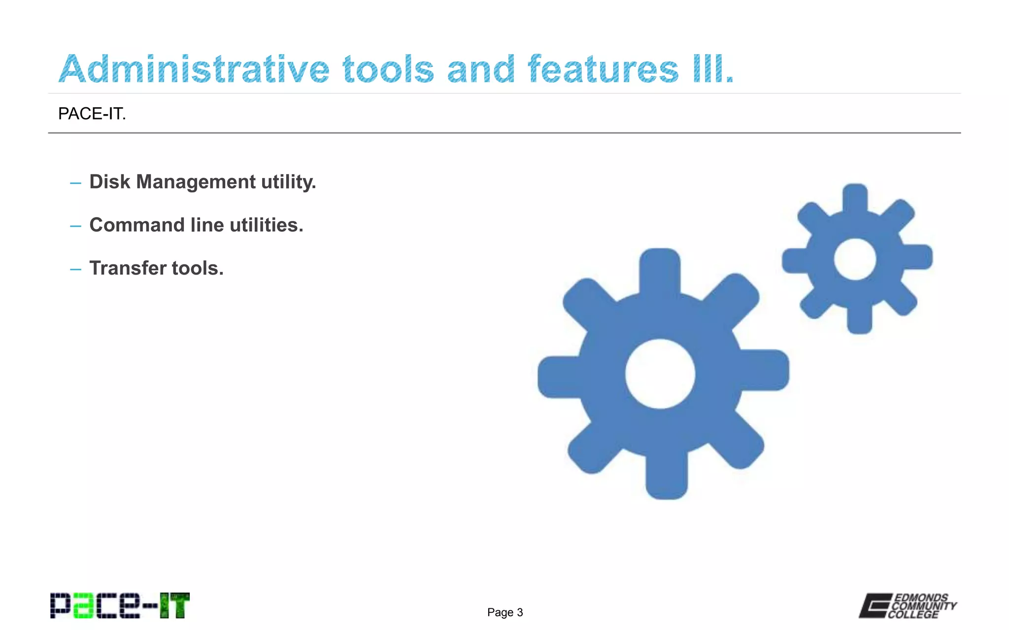 Page 3
– Disk Management utility.
– Command line utilities.
– Transfer tools.
PACE-IT.
 