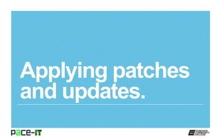 Applying patches
and updates.
 