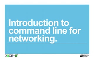 Introduction to
command line for
networking.
 