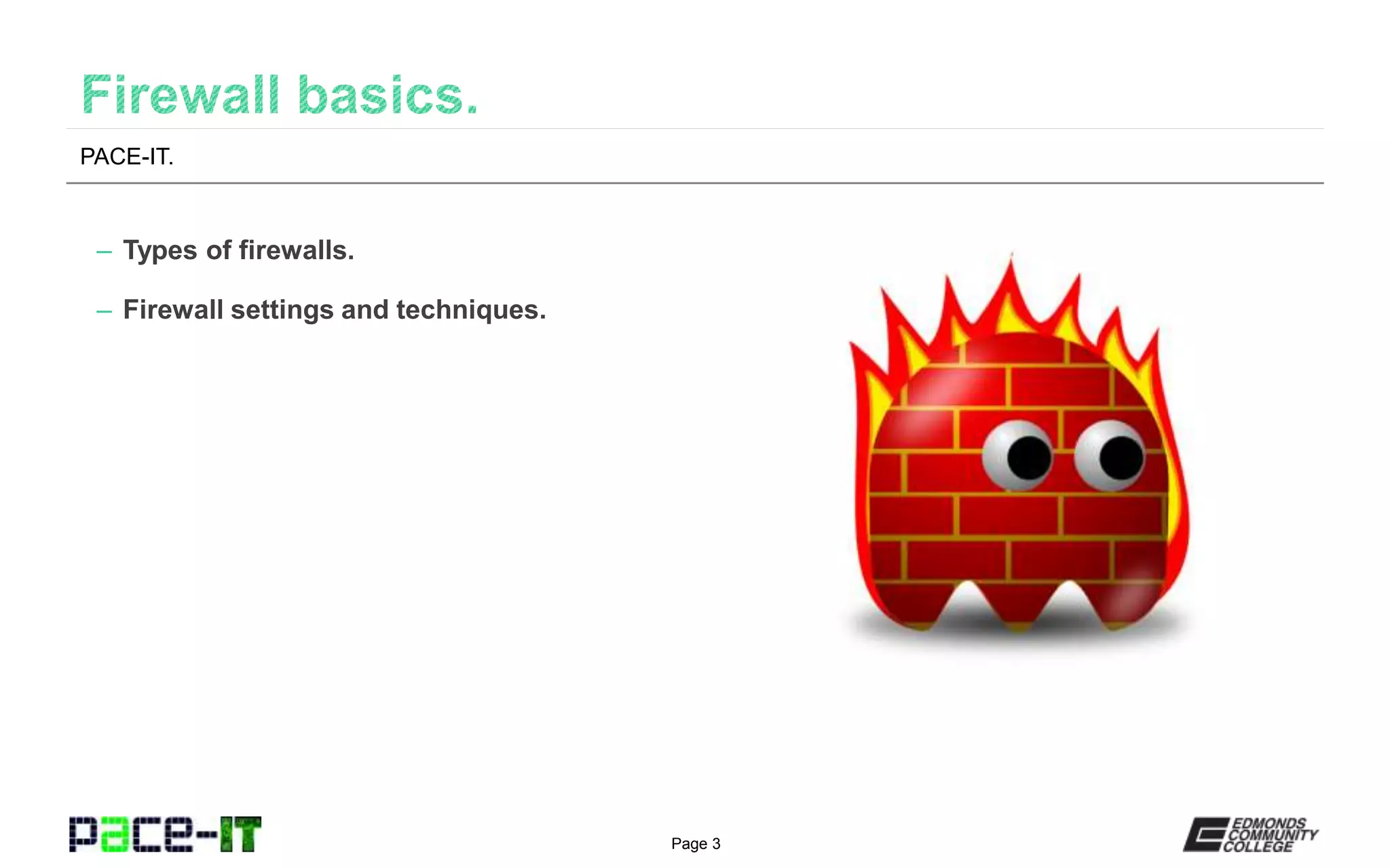 Page 3
– Types of firewalls.
– Firewall settings and techniques.
PACE-IT.
 
