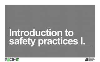 Introduction to
safety practices I.
 