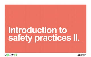 Introduction to
safety practices II.
 