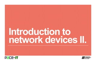 Introduction to
network devices II.
 