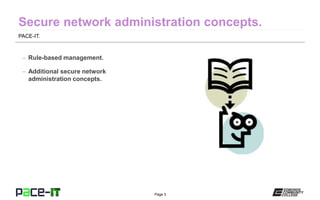 Page 3
PACE-IT.
– Rule-based management.
– Additional secure network
administration concepts.
 