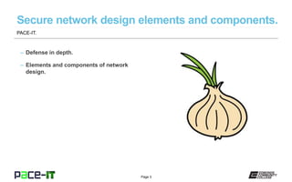 Page 3
– Defense in depth.
– Elements and components of network
design.
PACE-IT.
 