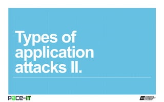 Types of
application
attacks II.
 