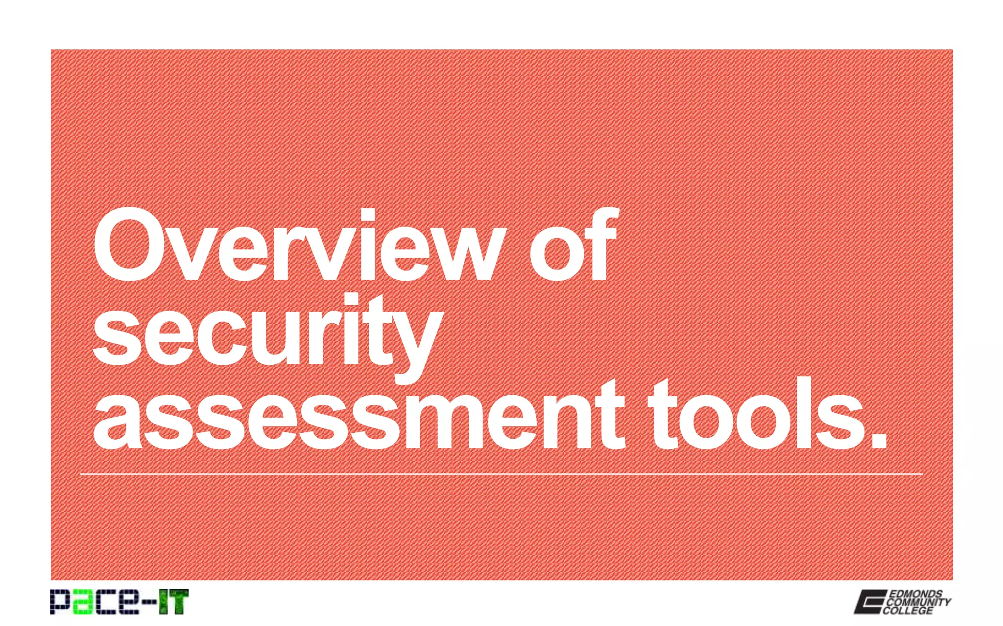 Overview of
security
assessment tools.
 