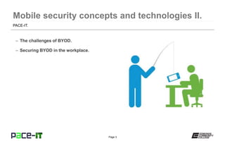 Page 3
– The challenges of BYOD.
– Securing BYOD in the workplace.
PACE-IT.
 