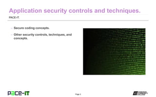Page 3
PACE-IT.
– Secure coding concepts.
– Other security controls, techniques, and
concepts.
 