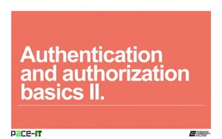 Authentication
and authorization
basics II.
 
